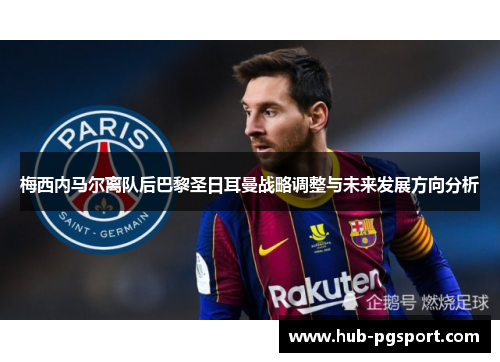 梅西内马尔离队后巴黎圣日耳曼战略调整与未来发展方向分析