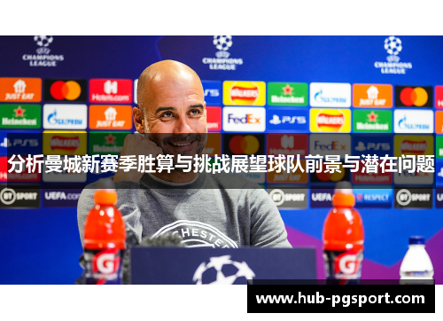 分析曼城新赛季胜算与挑战展望球队前景与潜在问题