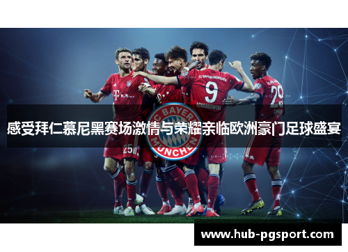 感受拜仁慕尼黑赛场激情与荣耀亲临欧洲豪门足球盛宴