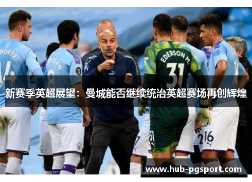 新赛季英超展望：曼城能否继续统治英超赛场再创辉煌