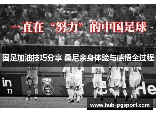 国足加油技巧分享 桑尼亲身体验与感悟全过程
