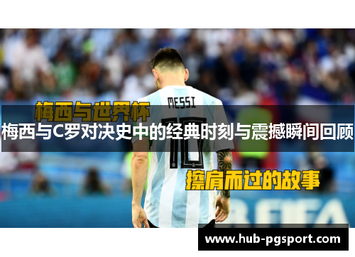 梅西与C罗对决史中的经典时刻与震撼瞬间回顾