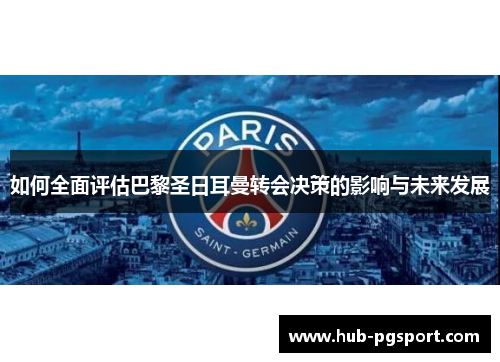 如何全面评估巴黎圣日耳曼转会决策的影响与未来发展