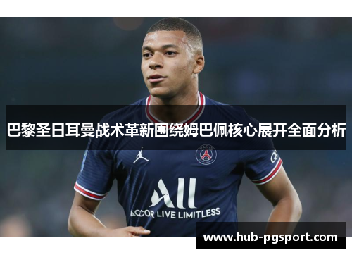巴黎圣日耳曼战术革新围绕姆巴佩核心展开全面分析