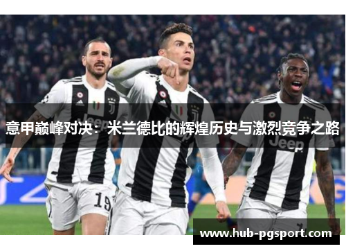意甲巅峰对决：米兰德比的辉煌历史与激烈竞争之路