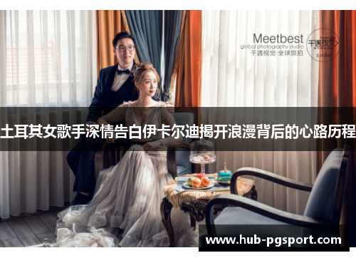 土耳其女歌手深情告白伊卡尔迪揭开浪漫背后的心路历程