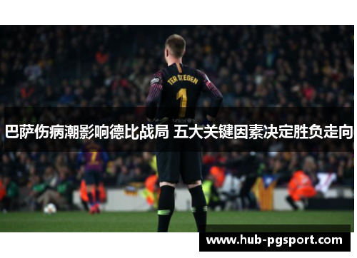 巴萨伤病潮影响德比战局 五大关键因素决定胜负走向