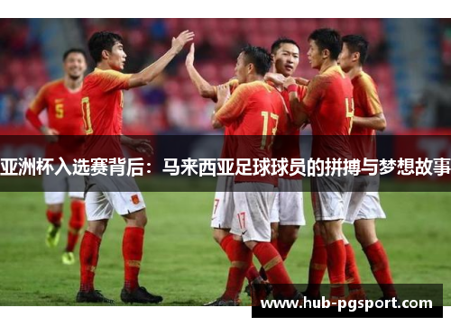 亚洲杯入选赛背后：马来西亚足球球员的拼搏与梦想故事