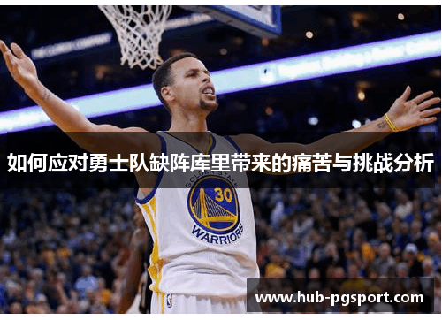 如何应对勇士队缺阵库里带来的痛苦与挑战分析