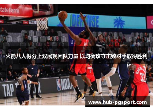 火箭八人得分上双展现团队力量 以均衡攻守击败对手取得胜利