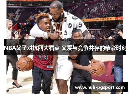 NBA父子对抗四大看点 父爱与竞争并存的精彩时刻