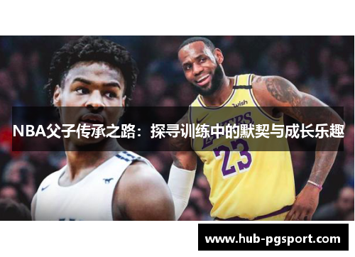 NBA父子传承之路：探寻训练中的默契与成长乐趣