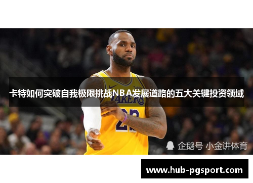 卡特如何突破自我极限挑战NBA发展道路的五大关键投资领域