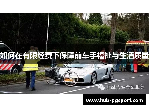 如何在有限经费下保障前车手福祉与生活质量