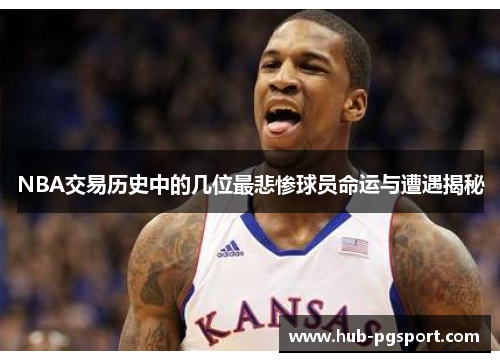 NBA交易历史中的几位最悲惨球员命运与遭遇揭秘