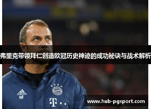 弗里克带领拜仁创造欧冠历史神迹的成功秘诀与战术解析