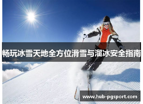 畅玩冰雪天地全方位滑雪与溜冰安全指南