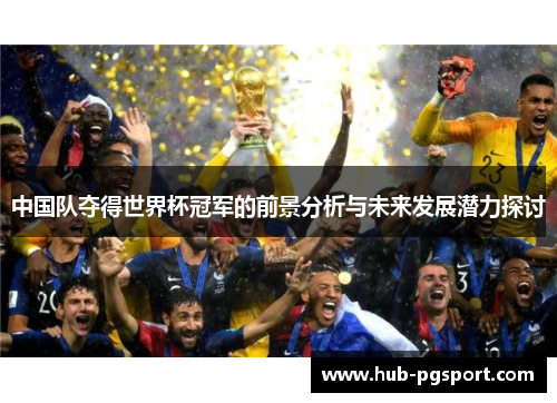 中国队夺得世界杯冠军的前景分析与未来发展潜力探讨
