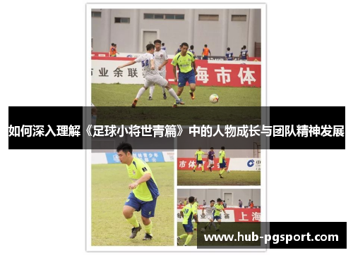 如何深入理解《足球小将世青篇》中的人物成长与团队精神发展