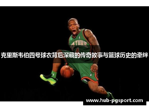 克里斯韦伯四号球衣背后深藏的传奇故事与篮球历史的牵绊
