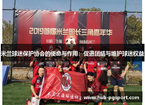 米兰球迷保护协会的使命与作用：促进团结与维护球迷权益