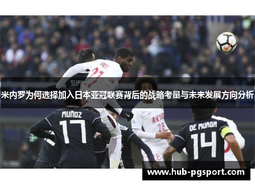 米内罗为何选择加入日本亚冠联赛背后的战略考量与未来发展方向分析