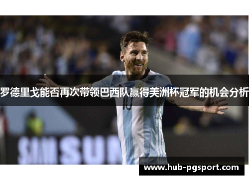 罗德里戈能否再次带领巴西队赢得美洲杯冠军的机会分析