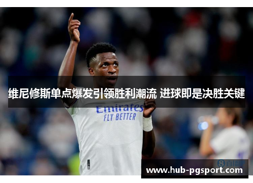 维尼修斯单点爆发引领胜利潮流 进球即是决胜关键