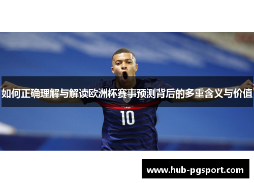 如何正确理解与解读欧洲杯赛事预测背后的多重含义与价值