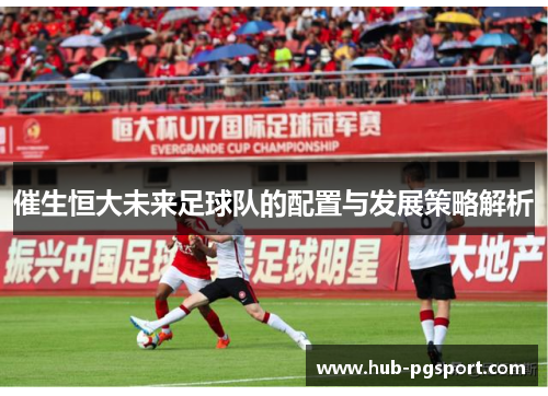 催生恒大未来足球队的配置与发展策略解析