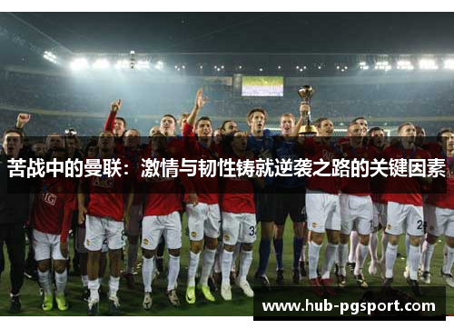 苦战中的曼联：激情与韧性铸就逆袭之路的关键因素