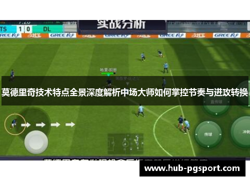莫德里奇技术特点全景深度解析中场大师如何掌控节奏与进攻转换