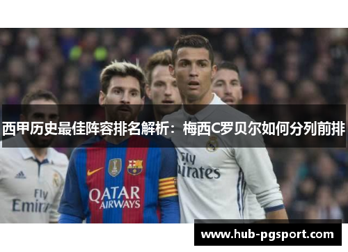 西甲历史最佳阵容排名解析：梅西C罗贝尔如何分列前排