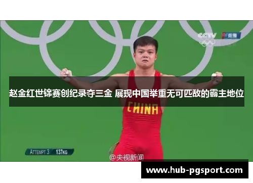 赵金红世锦赛创纪录夺三金 展现中国举重无可匹敌的霸主地位