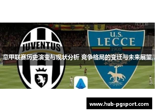 意甲联赛历史演变与现状分析 竞争格局的变迁与未来展望 意甲联赛历史演变与现状分析 竞争格局的变迁与未来展望