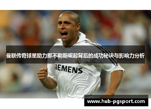 曼联传奇球星助力那不勒斯崛起背后的成功秘诀与影响力分析 曼联传奇球星助力那不勒斯崛起背后的成功秘诀与影响力分析